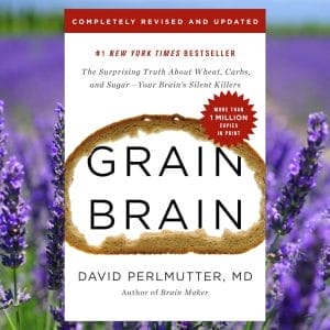 Grain Brain: The Surprising Truth about Wheat, Carbs, and Sugar--Your Brain's Silent Killers